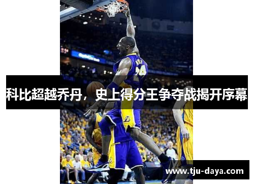 科比超越乔丹，史上得分王争夺战揭开序幕